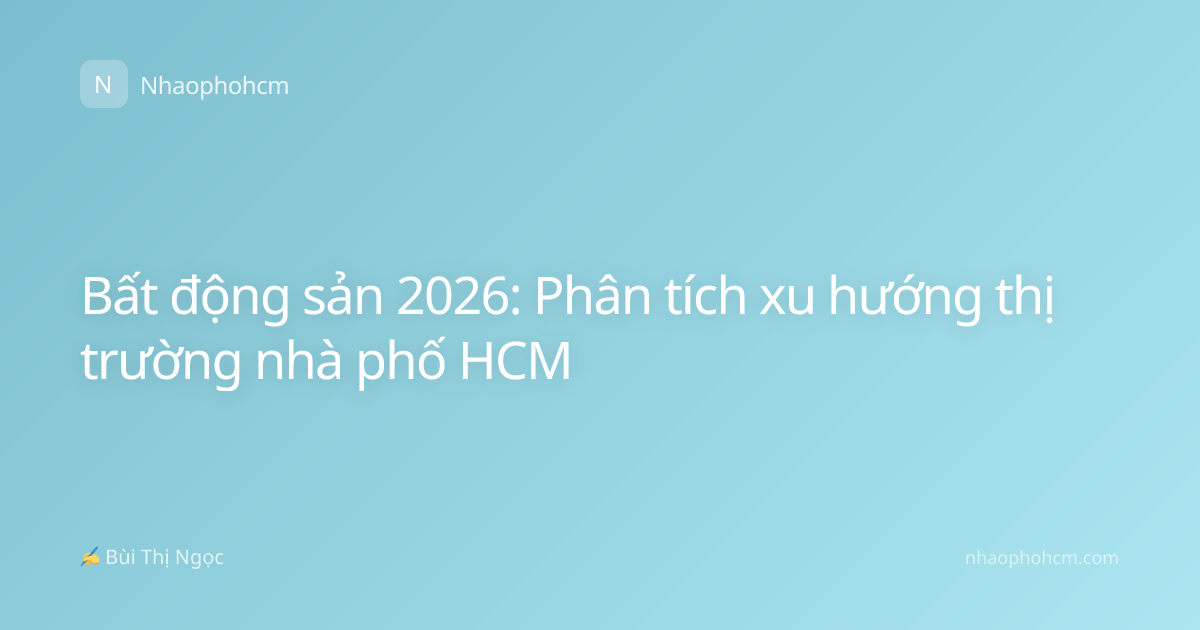 Bất động sản 2026: Phân tích xu hướng thị trường nhà phố HCM