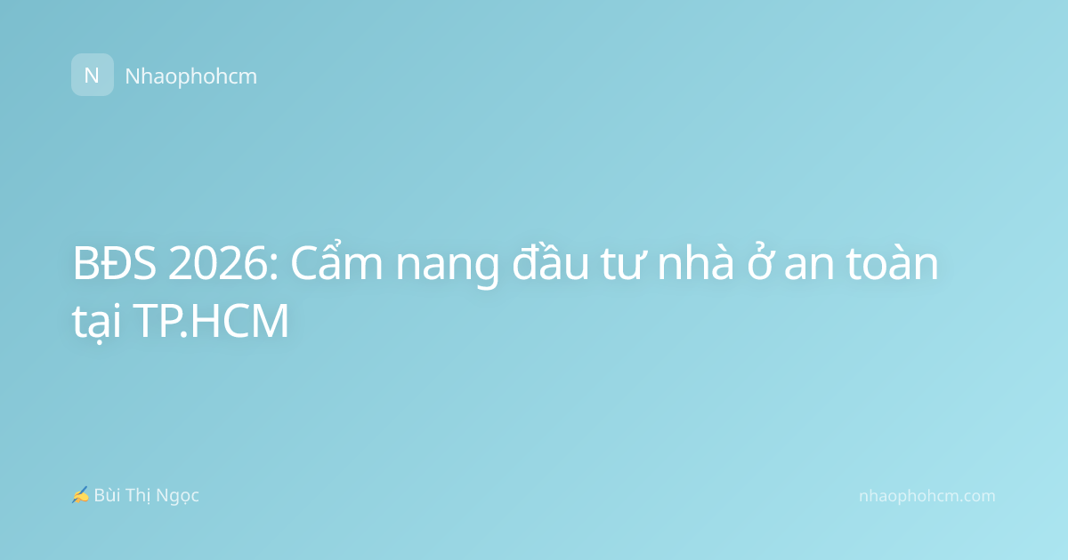 BĐS 2026: Cẩm nang đầu tư nhà ở an toàn tại TP.HCM