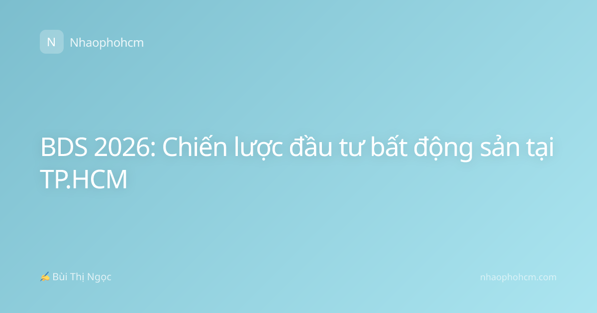 BDS 2026: Chiến lược đầu tư bất động sản tại TP.HCM