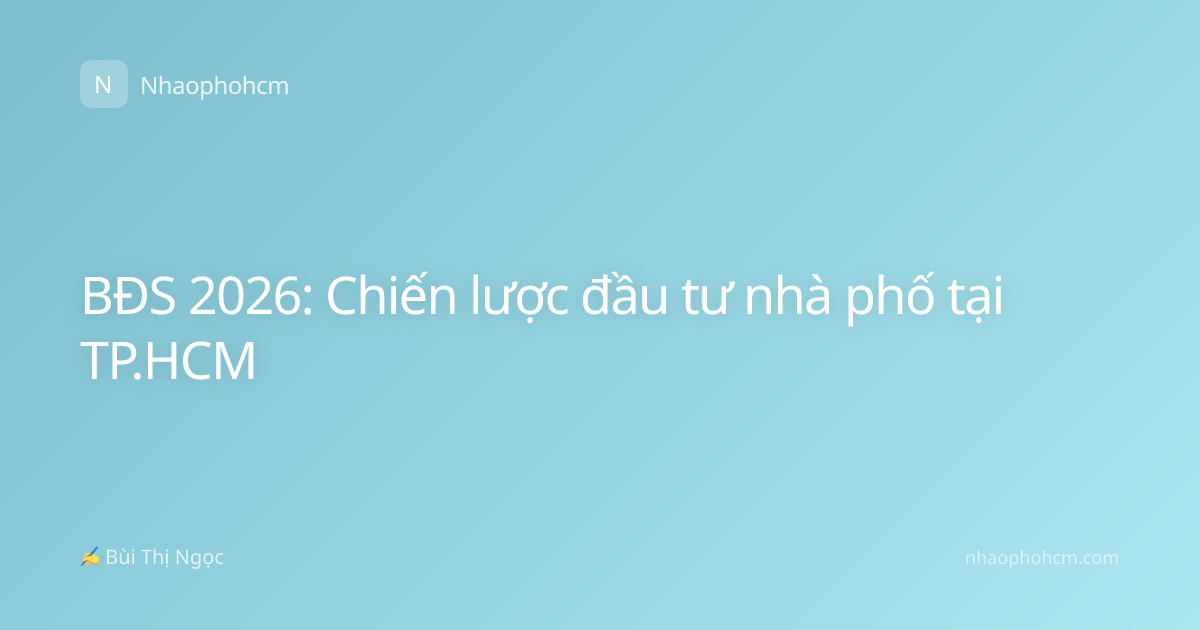 BĐS 2026: Chiến lược đầu tư nhà phố tại TP.HCM
