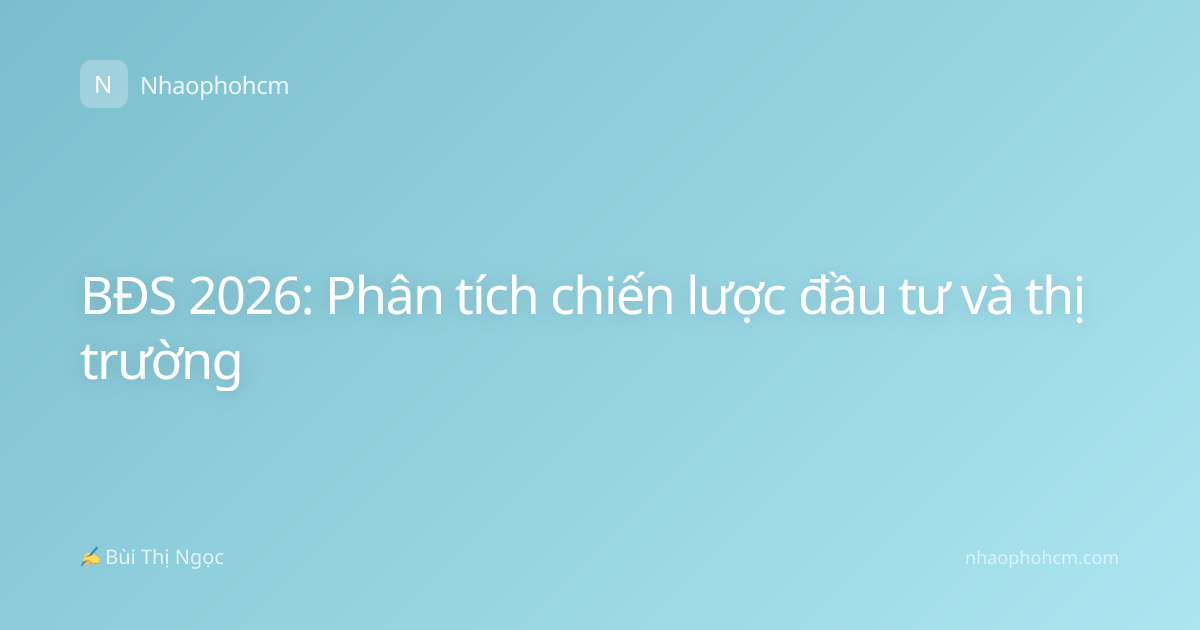 BĐS 2026: Phân tích chiến lược đầu tư và thị trường