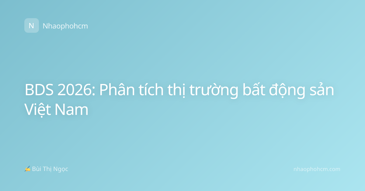 BDS 2026: Phân tích thị trường bất động sản Việt Nam