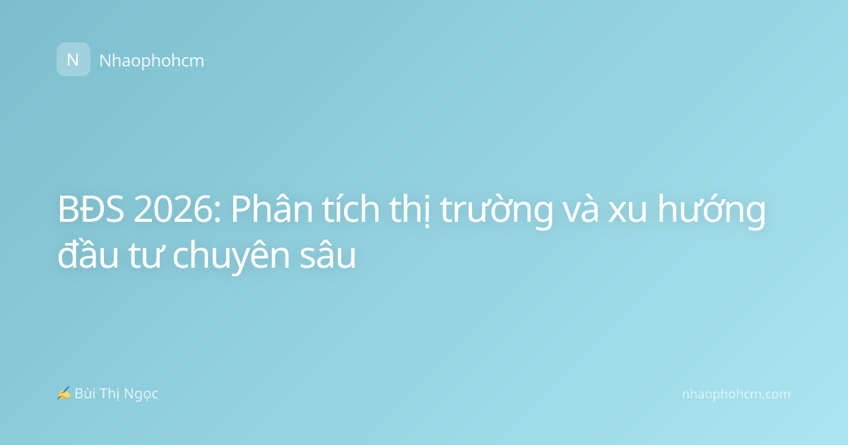 BĐS 2026: Phân tích thị trường và xu hướng đầu tư chuyên sâu
