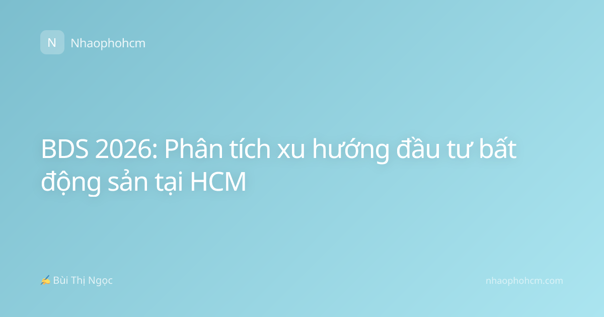 BDS 2026: Phân tích xu hướng đầu tư bất động sản tại HCM