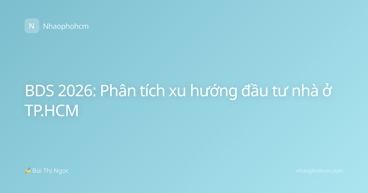 BDS 2026: Phân tích xu hướng đầu tư nhà ở TP.HCM