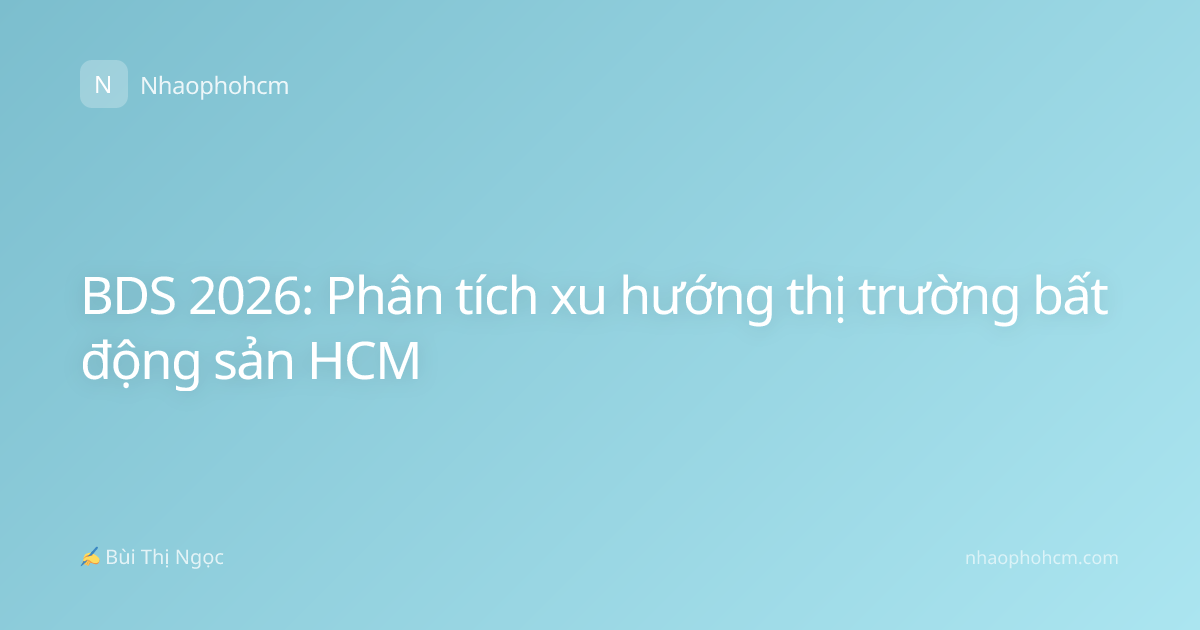 BDS 2026: Phân tích xu hướng thị trường bất động sản HCM