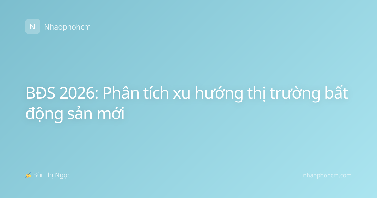 BĐS 2026: Phân tích xu hướng thị trường bất động sản mới