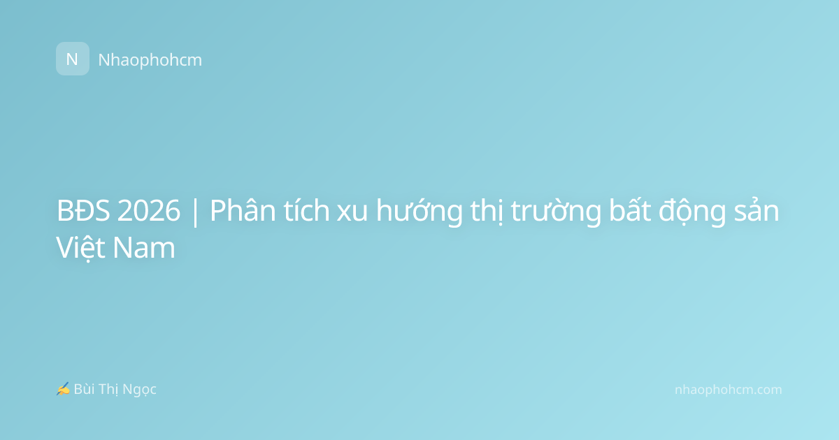 BĐS 2026 | Phân tích xu hướng thị trường bất động sản Việt Nam