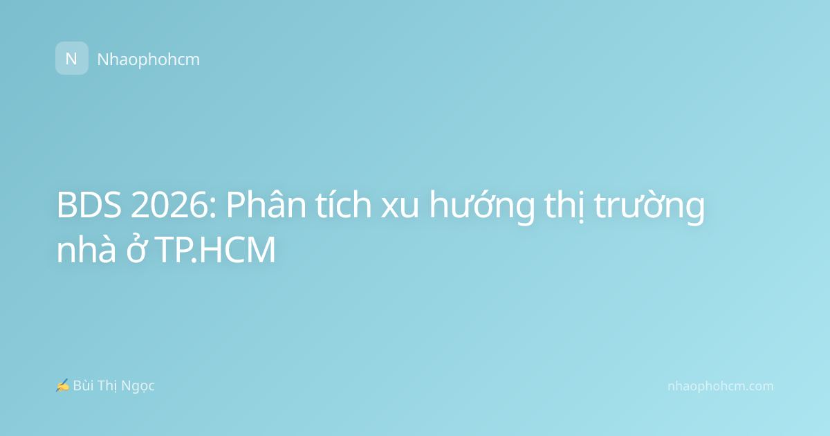 BDS 2026: Phân tích xu hướng thị trường nhà ở TP.HCM