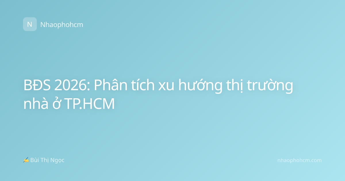 BĐS 2026: Phân tích xu hướng thị trường nhà ở TP.HCM