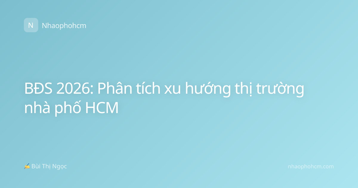 BĐS 2026: Phân tích xu hướng thị trường nhà phố HCM