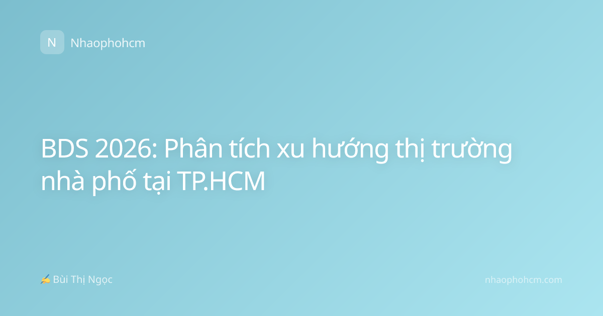 BDS 2026: Phân tích xu hướng thị trường nhà phố tại TP.HCM