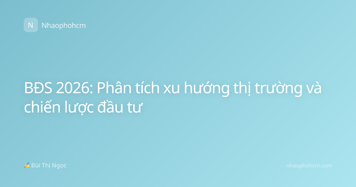 BĐS 2026: Phân tích xu hướng thị trường và chiến lược đầu tư