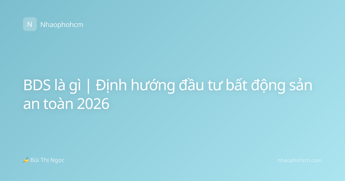 BDS là gì | Định hướng đầu tư bất động sản an toàn 2026