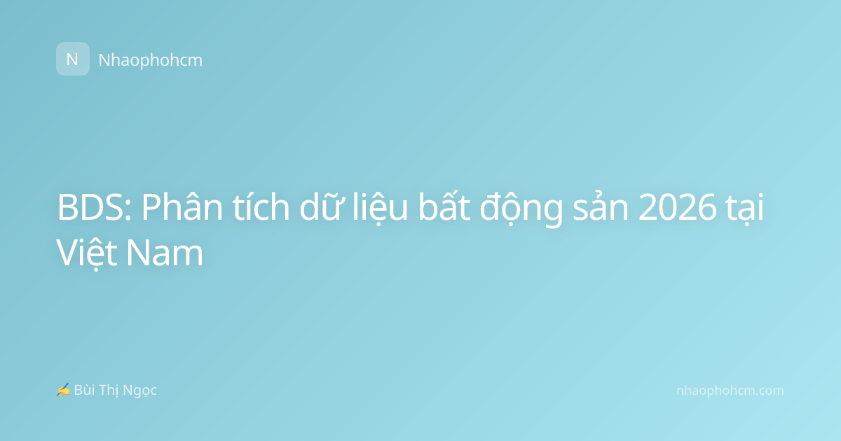 BDS: Phân tích dữ liệu bất động sản 2026 tại Việt Nam