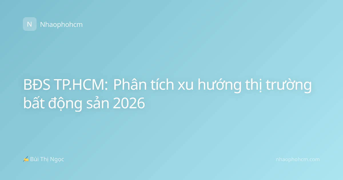 BĐS TP.HCM: Phân tích xu hướng thị trường bất động sản 2026