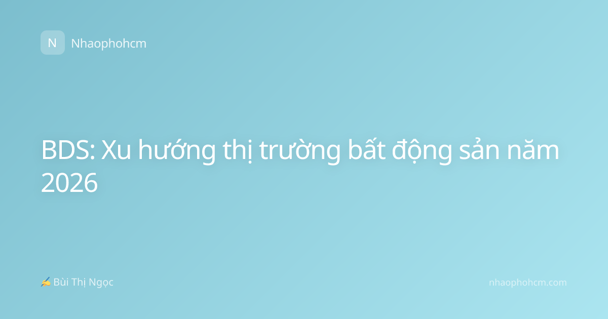 BDS: Xu hướng thị trường bất động sản năm 2026