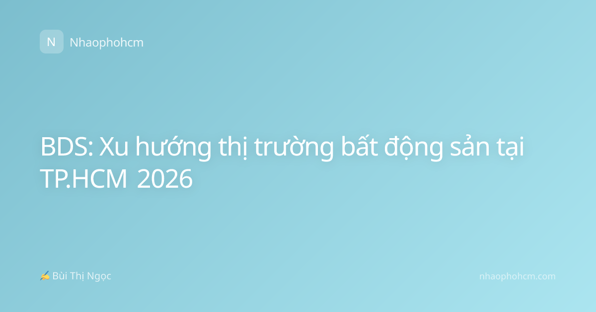 BDS: Xu hướng thị trường bất động sản tại TP.HCM 2026